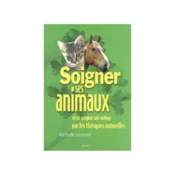 Soigner Ses Animaux Et Se Soigner Soi-même Par Les Thérapies Naturelles - Michelle Lemaire - 200 Pages